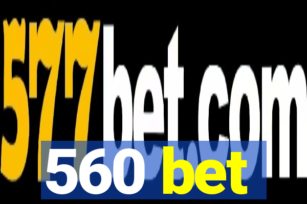 560 bet